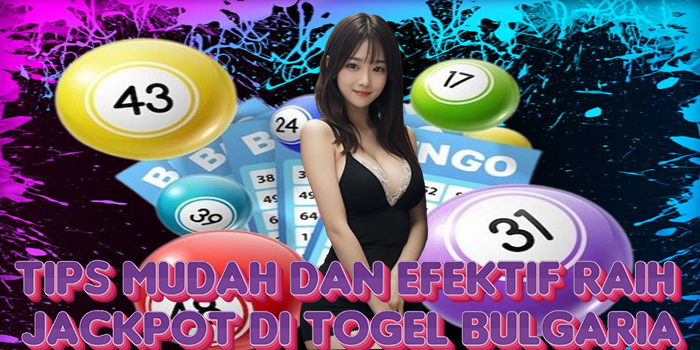 Tips Mudah dan Efektif Raih Jackpot di Togel Bulgaria